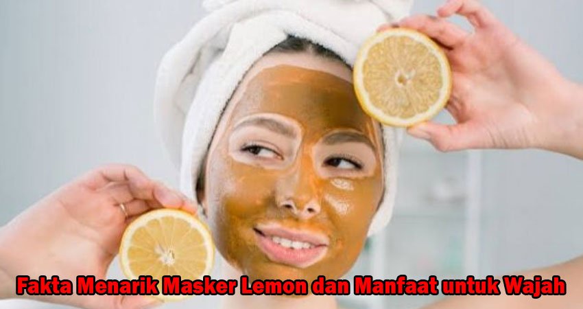 Fakta Menarik Masker Lemon dan Manfaat untuk Wajah